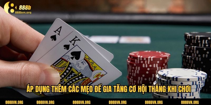 Áp dụng thêm các mẹo để gia tăng cơ hội thắng khi chơi