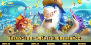 Bắn Cá H5 Của 888b - Game Săn Cá Đổi Thưởng Hot Nhất 2025  