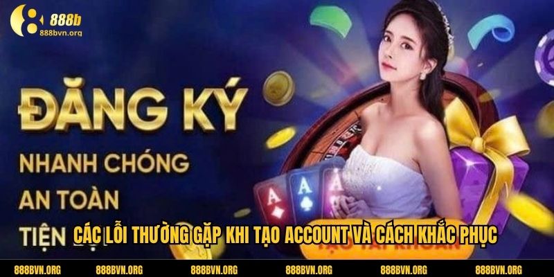 Các lỗi thường gặp khi tạo account và cách khắc phục