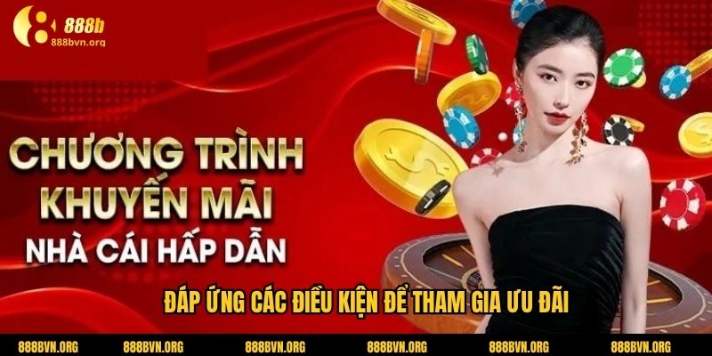 Đáp ứng các điều kiện để tham gia ưu đãi