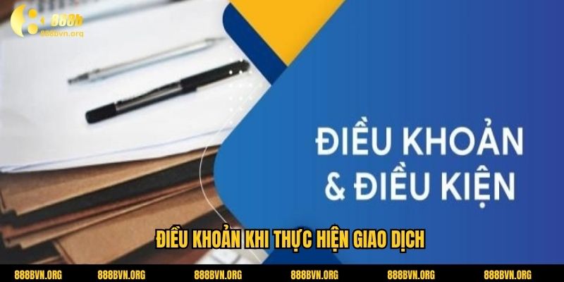 Điều khoản khi thực hiện giao dịch
