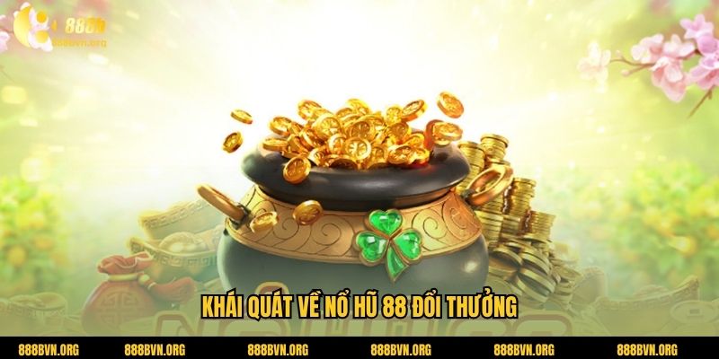 Khái quát về Nổ hũ 88 đổi thưởng