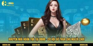 Khuyến Mãi Hoàn Trả Tại 888b - Cơ Hội Gỡ Thua Cho Người Chơi