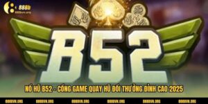 Nổ Hũ B52 – Cổng Game Quay Hũ Đổi Thưởng Đỉnh Cao 2025